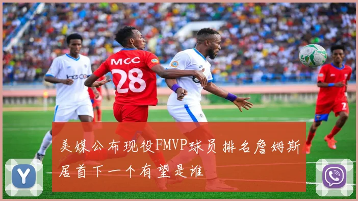 美媒公布现役FMVP球员排名詹姆斯居首下一个有望是谁