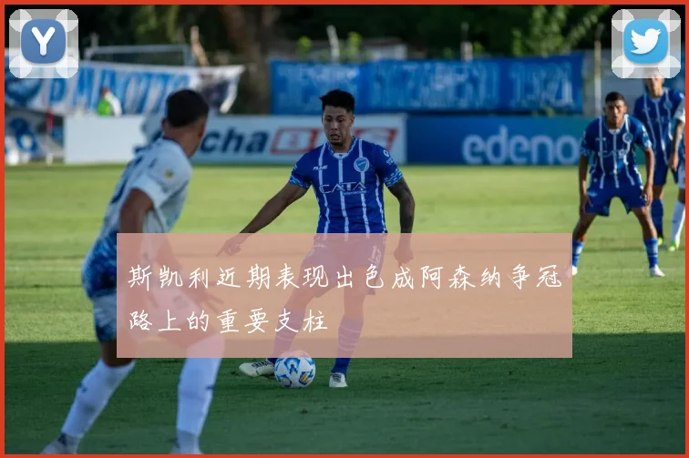 斯凯利近期表现出色成阿森纳争冠路上的重要支柱